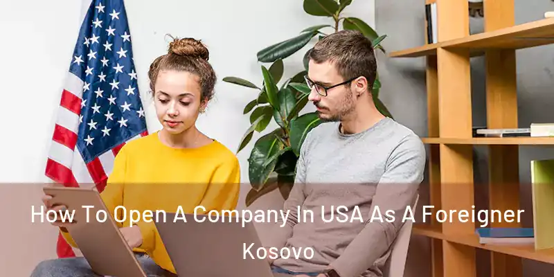  How To Open A Company In USA As A Foreigner Kosovo